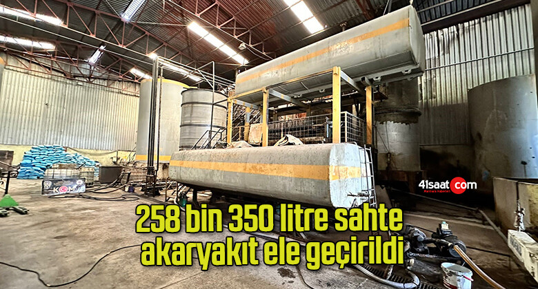 258 bin 350 litre sahte akaryakıt ele geçirildi