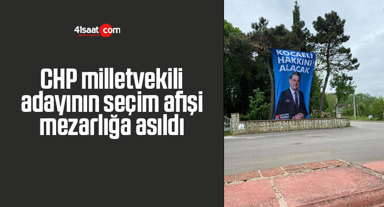 CHP milletvekili adayının seçim afişi mezarlığa asıldı