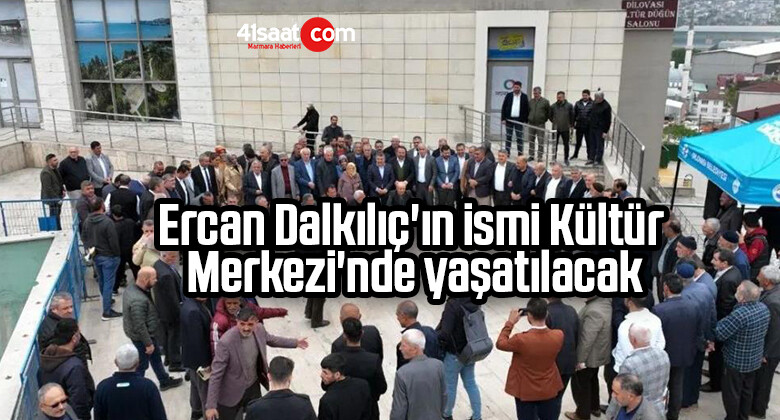 Ercan Dalkılıç’ın ismi Kültür Merkezi’nde yaşatılacak