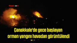 Çanakkale’de gece başlayan orman yangını havadan görüntülendi