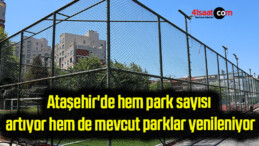 Ataşehir’de hem park sayısı artıyor hem de mevcut parklar yenileniyor