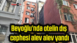 Beyoğlu’nda otelin dış cephesi alev alev yandı