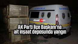 AK Parti İlçe Başkanı’na ait inşaat deposunda yangın