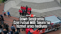 Down Sendromlu Özel Futsal Milli Takımı’na hizmet aracı hediyesi