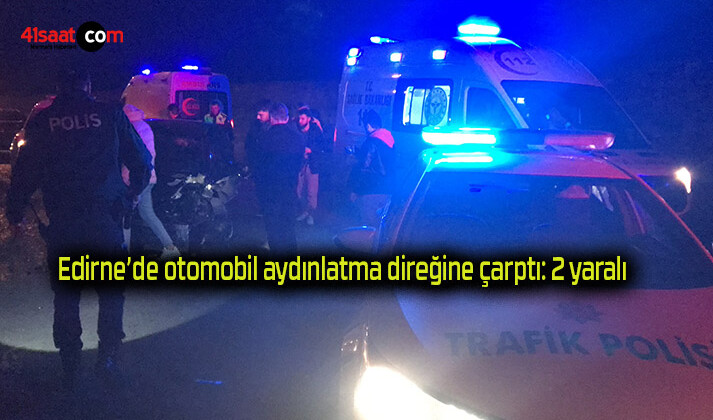 Edirne’de otomobil aydınlatma direğine çarptı: 2 yaralı