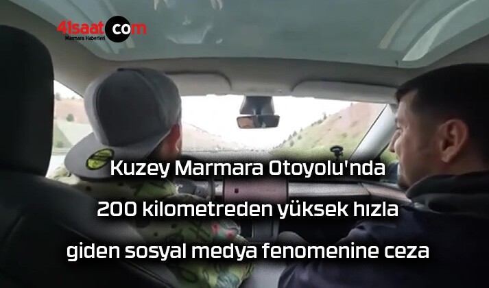 Kuzey Marmara Otoyolu’nda 200 kilometreden yüksek hızla giden sosyal medya fenomenine ceza