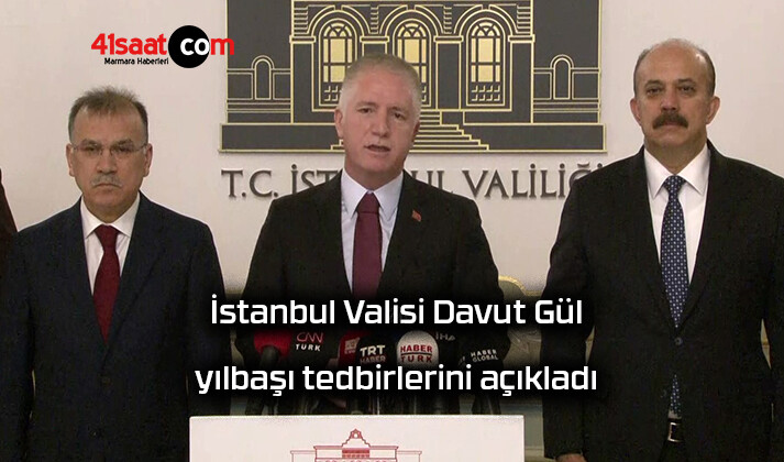 İstanbul Valisi Davut Gül yılbaşı tedbirlerini açıkladı