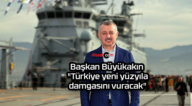 Başkan Büyükakın: “Türkiye yeni yüzyıla damgasını vuracak”