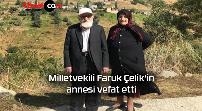 Milletvekili Faruk Çelik’in annesi vefat etti
