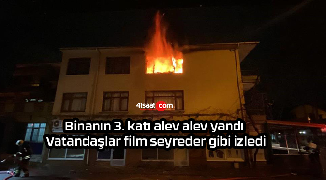 Binanın 3. katı alev alev yandı: Vatandaşlar film seyreder gibi izledi