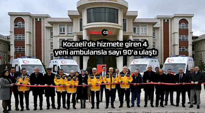 Kocaeli’de hizmete giren 4 yeni ambulansla sayı 90’a ulaştı