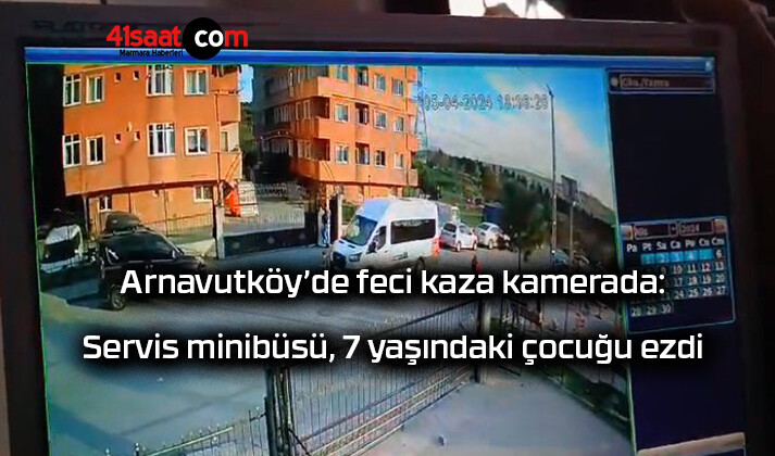 Arnavutköy’de feci kaza kamerada: Servis minibüsü, 7 yaşındaki çocuğu ezdi